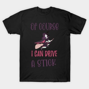 Of Course I Can Drive A Stick Witch Funny Halloween - Stick Witch Funny Halloween T-Shirt